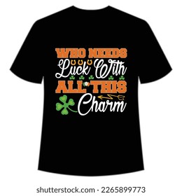 who needs lucky with all this Charm St Patrick's Day Shirt Print Template, Lucky Charms, Irish, everyone has a little luck Typography Design