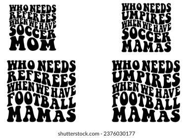 Who Needs Referees When We Have Soccer Moms, Who Needs Umpires When We Have Football Mamas retro wavy T-shirt designs