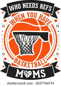 WHO NEEDS REFS WHEN YOU HAVE BASKETBALL MOMS. Great gift for basketball moms of basketball players. 