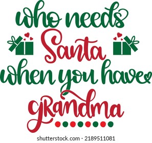 Who Needs Santa When You Have Grandma Christmas, Santa, Snow Vector File