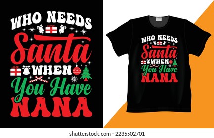 Who Needs Santa when You Have Nana custom  Vector Christmas t-shirt design. Christmas typography, illustration, hand-drawn, lettering graphic typographic design for poster, sweater, stickers.