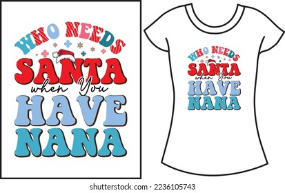 Who Needs Santa When You Have Nana? Christmas t-shirt design. Gift shirt for the family.