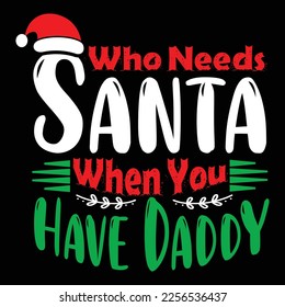 Who Needs Santa When You Have Daddy, Merry Christmas shirts Print Template, Xmas Ugly Snow Santa Clouse New Year Holiday Candy Santa Hat vector illustration for Christmas hand lettered svg