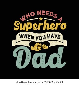 Who Needs A Super Hero When You Have Dad - Funny Retro-Vintage Father's Day quotes about daddy for prints and posters. Vector vintage illustration