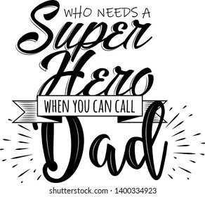 "Who needs a superhero when you can call dad" in hand lettering with ribbon and sparkles. For your father's day greeting card, banner, shirt, social media post, poster  or flyer. 
