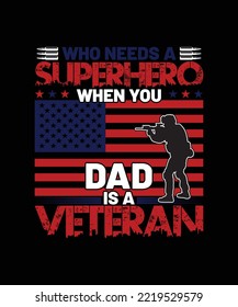 Who Needs A Superhero When You Dad Is A Veteran, Veterans T-shirt Design