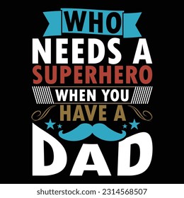 who needs a superhero when you have a dad, funny dad greeting card, superhero dad graphic shirt design