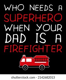 Who needs a superhero when your dad is a firefighter. Firefighter dad. Father's day t-shirt design.