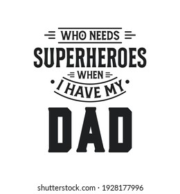 Who needs superheroes when i have my dad, fathers day lettering design