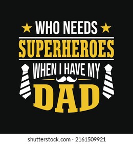  Who needs superheroes when I have my Dad– Fathers day quotes typographic lettering vector design