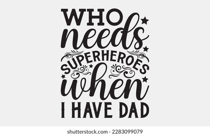 Who needs superheroes when I have dad - Father's day svg typography t-shirt design. celebration in calligraphy text or font means jun father's day in the Middle East. Greeting templates, cards, mugs.