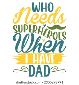  Who needs superheroes when I have dad -  Lettering design for greeting banners, Mouse Pads, Prints, Cards and Posters, Mugs, Notebooks, Floor Pillows and T-shirt prints design