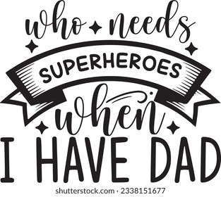 who needs superheroes when i have dad; Best unique SVG Design