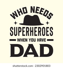 Who Needs Superheroes when You Have Dad T- Shirt Design, Vector File 