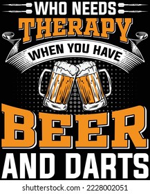 Who Needs Therapy When you have Beer and Darts t-shirt design.