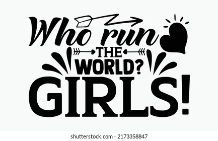 Who run the world? Girls! - Girl Power t shirts design, Hand drawn lettering phrase, Calligraphy t shirt design, Isolated on white background, svg Files for Cutting Cricut and Silhouette, EPS 10 svg