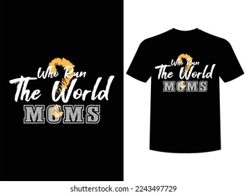 Who Run The World Mom Print-ready T-Shirt Design Vector Illustration