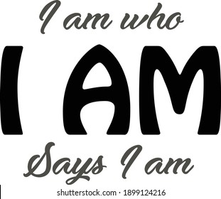 I Am Who I Am Says I Am, Christian Faith, Typography For Print Or Use As Poster, Card, Flyer Or T Shirt