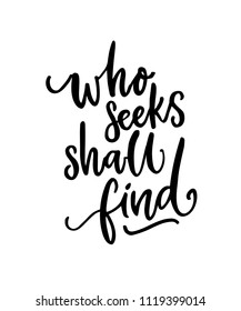Who seeks shall find. Brush calligraphy, inspirational quote. Black text isolated on white background. Apparel print