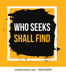 Who seeks shall find. Simple trendy design. Modern typography background for poster