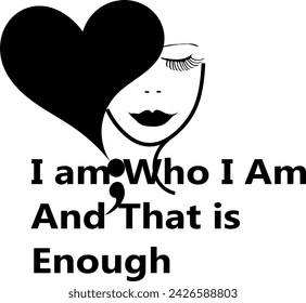I am who i am and that is enough with a beautiful woman's face and  a heart and semi colon symbol