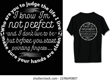 Who Are You To Judge The Life I Live?
I Know I'm Not Perfect
-and I Don't Live To Be-
But Before You Start Pointing Fingers...
Make Sure Your Hands Are Clean!