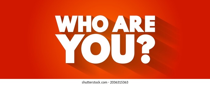 Who Are You is a question that inquires about someone's identity, personality, or character, text concept background
