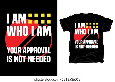 I am who I am your approval is not needed typography t shirt design