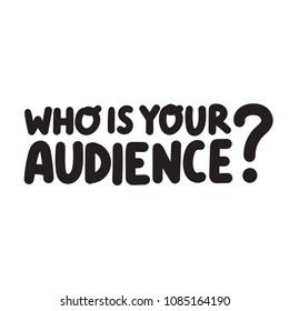 Who is your audience? Vector lettering on white background.
