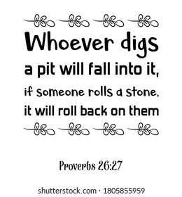 Whoever digs a pit will fall into it, if someone rolls a stone, it will roll back on them. Bible verse quote