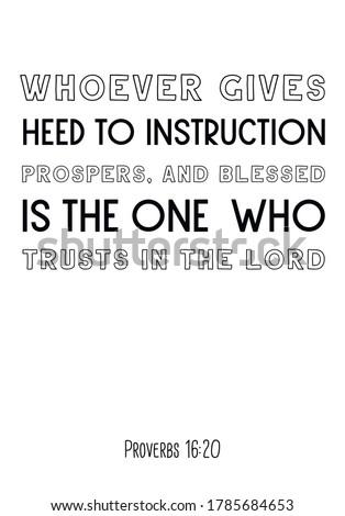 Whoever gives heed to instruction prospers, and blessed is the one who trusts in the Lord. Bible verse, quote