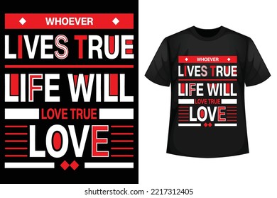 Whoever lives true life will love true love - T-shirt design template