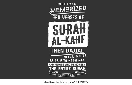 Whoever memorized ten verses of Surah al-Kahf then Dajjal will not be able to harm her and anyone who memorized the entire surah then he will go to heaven. "