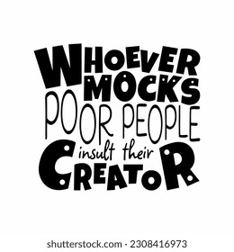 Whoever mocks poor people insult their Creator. Typography biblical quote. Christianity bible verse poster. Proverb. Vector illustration.