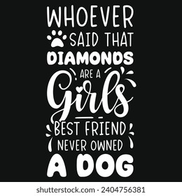 Whoever said that diamonds best dogs typography tshirt design