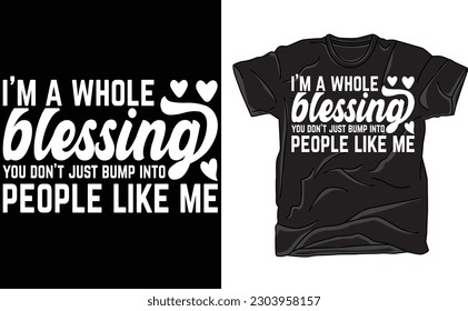 I'm A Whole Blessing You Don't Just Bump Into People Like Me, Motivational Quotes T-shirt Design ,Print Ready Design Files