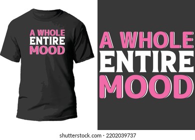 A whole entire mood t shirt design.