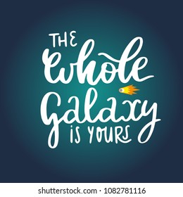 The whole galaxy is yours. Space hand written lettering inscription positive quote, calligraphy vector illustration. Text sign slogan design for quote poster, greeting card, print, cool badge