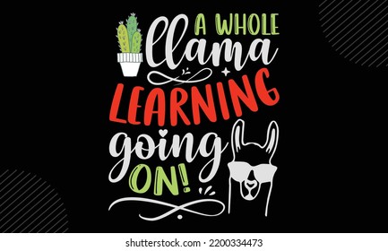 A Whole Llama Learning Going On! 
- Llama T shirt Design, Modern calligraphy, Cut Files for Cricut Svg, Illustration for prints on bags, posters
 svg