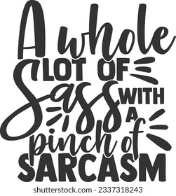 A Whole Lot Of Sass With A Pinch Of Sarcasm - Sassy Girl