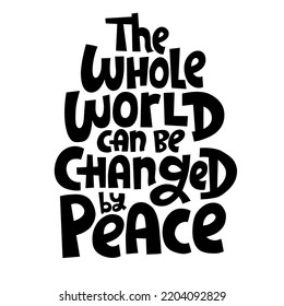 The whole world can be changed by peace. Unique hand drawn inspirational quote. Humanistic and pacifist anti-war slogan. Social media, poster, banner, textile, design element on white background.