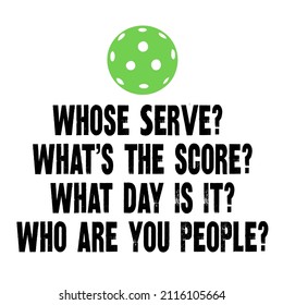 Whose Serve whats the score what day is it who are you people

Trending vector quote on white background for t shirt, mug, stickers etc.

