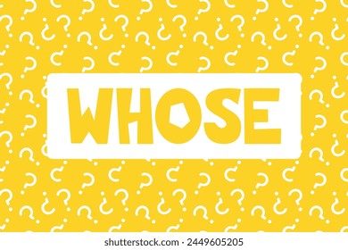 Whose word on seamless pattern background with question marks. Question word banner. School lesson presentation, searching for answers, conversation, communication