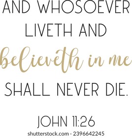 And whosoever liveth and believeth in me shall never die, encouraging Bible Verse, scripture saying, Christian biblical quote, holidays (Easter) Bible Verse, vector illustration