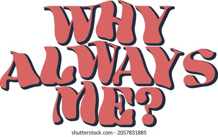 Why always me slogan vector design for t-shirt graphics, banner, fashion prints, slogan tees, stickers, flyer, posters and other creative uses	
