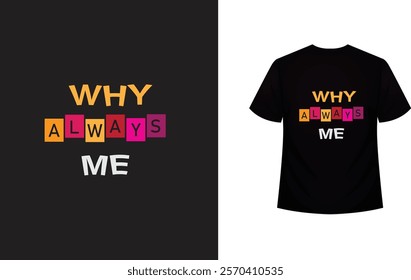 WHY ALWAYS ME TREND T SHIRT DESIGN