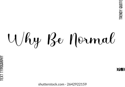 Why Be Normal  Cursive Typography Lettering Trendy Slogan For T-Shirt Designs