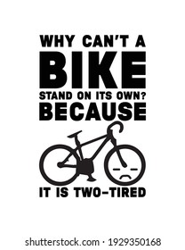 Why can’t a bike stand on its own because it is two tired. Hand drawn typography poster design. Premium Vector.