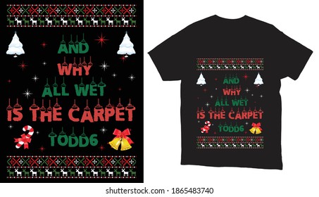 And Why Is The Carpet All Wet Todd! Ugly Christmas T-Shirt