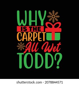 Why Is The Carpet All Wet Todd, Personalized Gift, Funny Christmas T shirt Gifts, Unisex Sweatshirts, Christmas Day Design